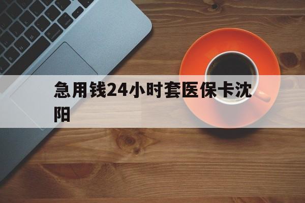 济南最新急用钱24小时套医保卡沈阳方法分析(最方便真实的济南石家庄急用钱套医保卡联系方式渠道方法)