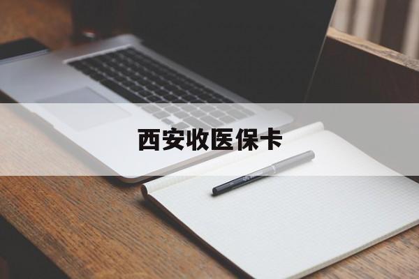 济南最新西安收医保卡方法分析(最方便真实的济南西安收医保卡的电话方法)