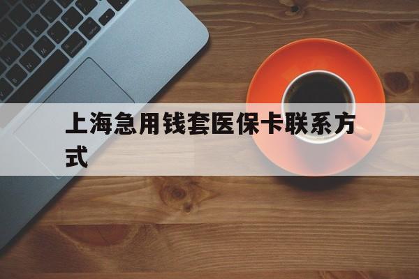 济南最新上海急用钱套医保卡联系方式方法分析(最方便真实的济南上海医保卡能套现的地方吗电话方法)